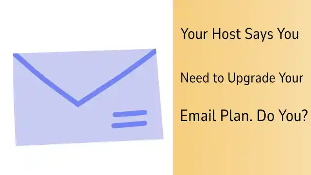 Your Host Says You Need to Upgrade Your Email Plan. Do You?